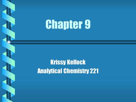 Chapter 9 Krissy Kellock Analytical Chemistry 221.