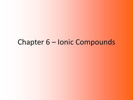Chapter 6 – Ionic Compounds