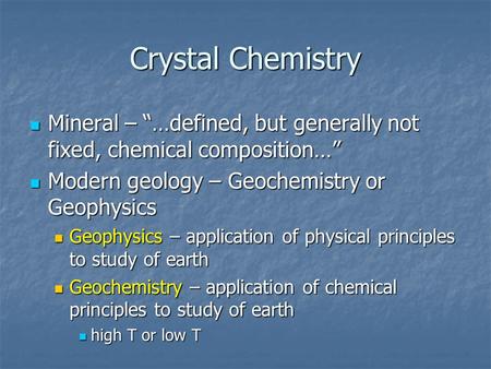 Crystal Chemistry Mineral – “…defined, but generally not fixed, chemical composition…” Mineral – “…defined, but generally not fixed, chemical composition…”