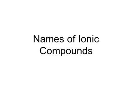 Names of Ionic Compounds. Naming Ionic Compounds When naming ionic compounds the following steps are followed: (1) Separate the compound into its positive.