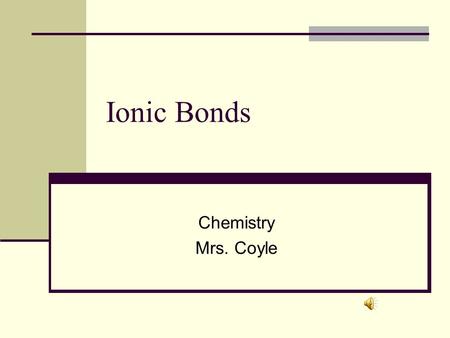 Ionic Bonds Chemistry Mrs. Coyle.