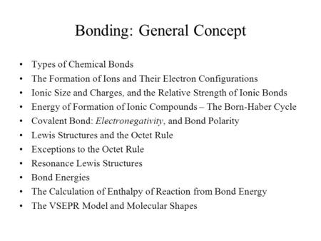 Bonding: General Concept Types of Chemical Bonds The Formation of Ions and Their Electron Configurations Ionic Size and Charges, and the Relative Strength.