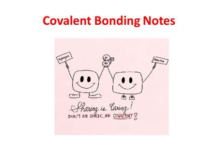 Covalent Bonding Notes. Ionic vs Covalent Bonding Ionic: electron(s) leave one atom & gained by another atom to satisfy both atoms’ octets, this results.