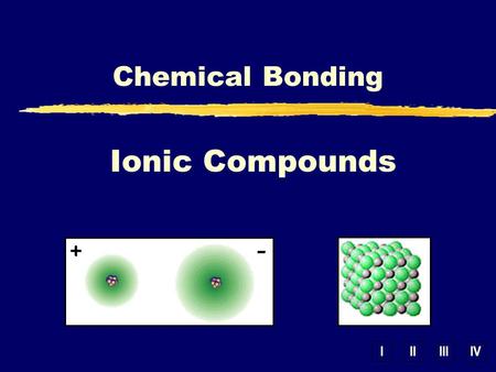 IIIIIIIV Ionic Compounds Chemical Bonding. B. Lewis Structures zIonic – show transfer of e -