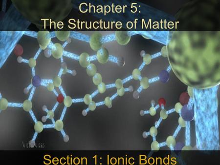 Chapter 5: The Structure of Matter Section 1: Ionic Bonds.