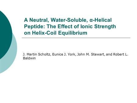 A Neutral, Water-Soluble, α-Helical Peptide: The Effect of Ionic Strength on Helix-Coil Equilibrium J. Martin Scholtz, Eunice J. York, John M. Stewart,