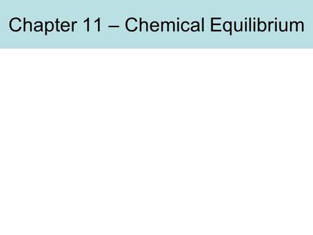 Chapter 11 – Chemical Equilibrium. Homework Assignment, Ch 8 (buffers) Problems 5,6,9,11,12,13,18,19,20 Due Fri, Nov 1.