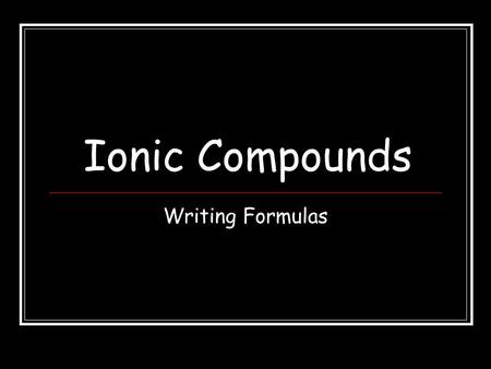 Ionic Compounds Writing Formulas.