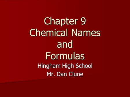 Chapter 9 Chemical Names and Formulas Hingham High School Mr. Dan Clune.