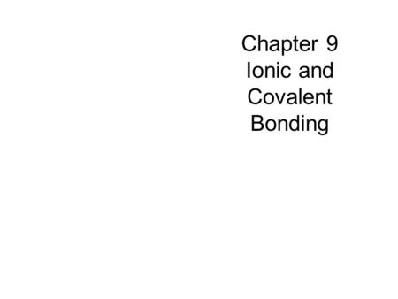 Chapter 9 Ionic and Covalent Bonding. The shape of snowflakes results from bonding (and intermolecular) forces in H 2 O.