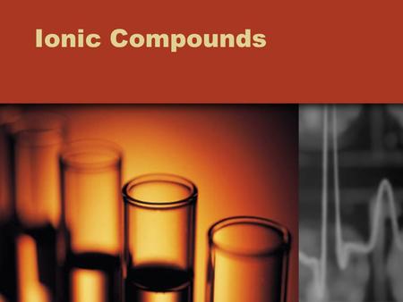 Ionic Compounds. Forming Chemical Bonds Objectives –Define chemical bond –Relate chemical bond formation to electron configuration –Describe the formation.