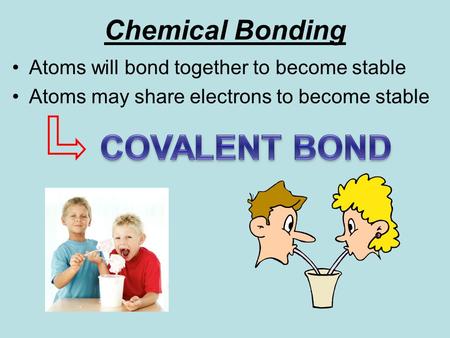 Chemical Bonding Atoms will bond together to become stable Atoms may share electrons to become stable.
