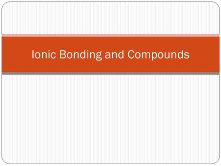 Ionic Bonding and Compounds. Valance Electrons Electrons in the highest occupied energy level of an element’s atoms Group 1A – 1 ve 2A – 2 ve 3A – 3 ve.
