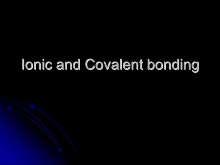 Ionic and Covalent bonding. Bonds All atoms are trying to get enough electrons so that their valence shell is full. All atoms are trying to get enough.