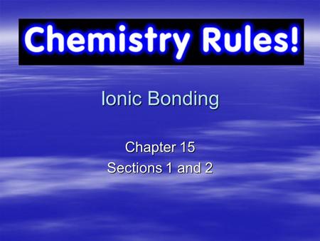 Ionic Bonding Chapter 15 Sections 1 and 2. Sodium is always willing to help. Alkali Metal.