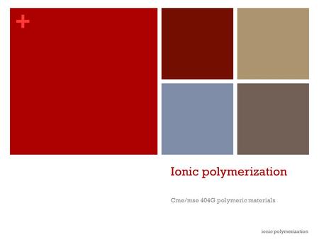 + Ionic polymerization Cme/mse 404G polymeric materials ionic polymerization.