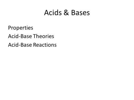 Acids & Bases Properties Acid-Base Theories Acid-Base Reactions.