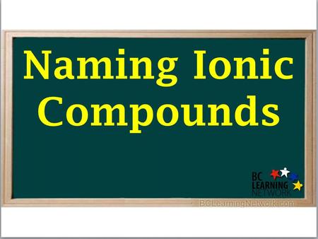 Naming Ionic Compounds. Naming Binary Ionic Compounds.