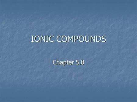 IONIC COMPOUNDS Chapter 5.8. IONIC COMPOUNDS Recall: Metals form positive ions (+) and non-metals form negative ions (-). Na 1+ Cl 1-