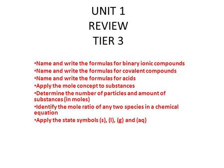 UNIT 1 REVIEW TIER 3 Name and write the formulas for binary ionic compounds Name and write the formulas for covalent compounds Name and write the formulas.