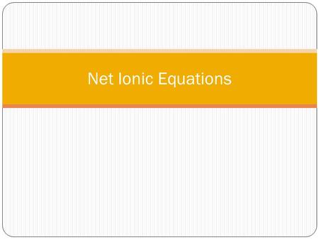 Net Ionic Equations. Equations Reactant formulas/symbols  Product formulas/symbols What we’ve done so far Example Fe(s) + 2AgNO 3 (aq)  2Ag(s) + Fe(NO.