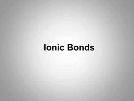 Ionic Bonds. Valence Electrons Valence electrons are the electrons in the highest energy level. They are available for interacting with other atoms. We.