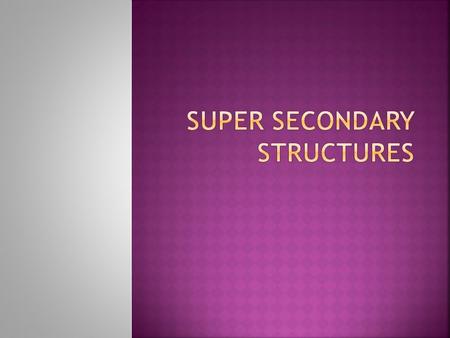  Super secondary Structures (Motifs); The term motif refers to a set of contiguous secondary structure elements that either have a particular functional.