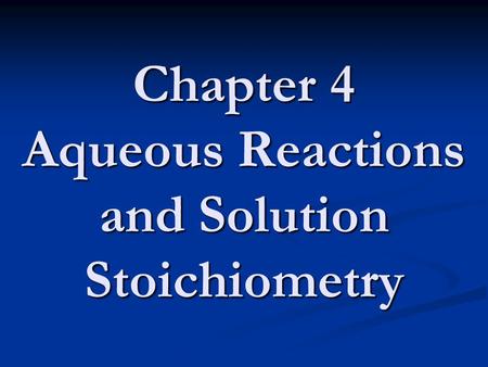 Chapter 4 Aqueous Reactions and Solution Stoichiometry.