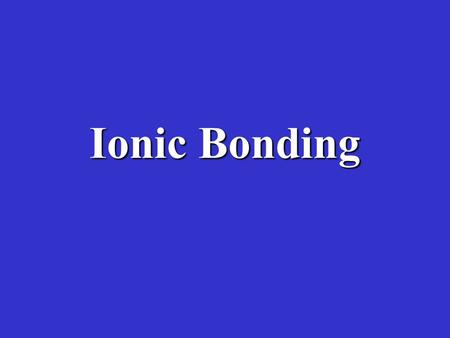 Ionic Bonding. A.Ionic bonding is the transfer of electrons from one atom to another –A transfer of electrons will cause atoms to become charged A charged.