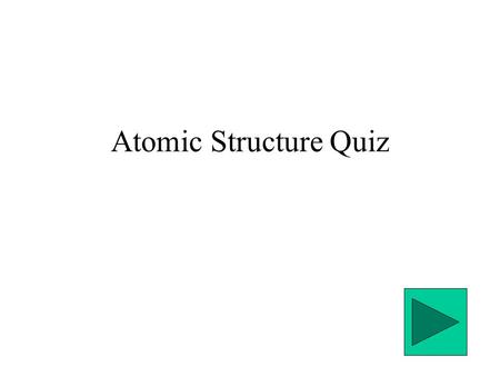 Atomic Structure Quiz. Which of these is true about elements?. Atoms of each element contain a unique number of protons. Elements can only be broken down.