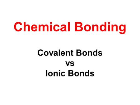 Chemical Bonding Covalent Bonds vs Ionic Bonds.