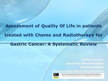 Assessment of Quality Of Life in patients treated with Chemo and Radiotherapy for Gastric Cancer: A Systematic Review Authors: Turma 14 Supervisors: Mário.