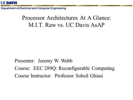 Presenter: Jeremy W. Webb Course: EEC 289Q: Reconfigurable Computing Course Instructor: Professor Soheil Ghiasi Processor Architectures At A Glance: M.I.T.
