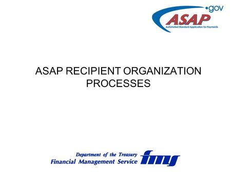 ASAP RECIPIENT ORGANIZATION PROCESSES. AGENDA Overview Enrollment Process ASAP Functions Contacts Frequently Asked Questions.