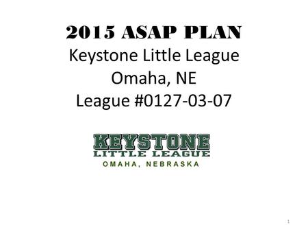 2015 ASAP PLAN Keystone Little League Omaha, NE League #0127-03-07 1.