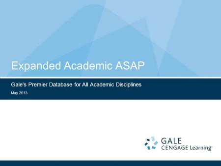 May 2013 Expanded Academic ASAP Gale’s Premier Database for All Academic Disciplines.