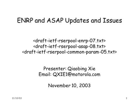 11/10/031 ENRP and ASAP Updates and Issues Presenter: Qiaobing Xie   November 10, 2003.