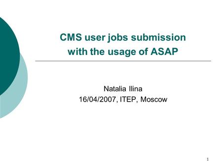 1 CMS user jobs submission with the usage of ASAP Natalia Ilina 16/04/2007, ITEP, Moscow.