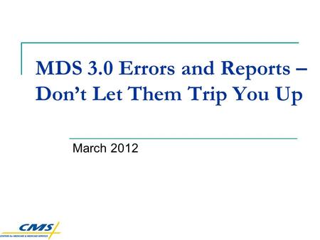 MDS 3.0 Errors and Reports – Don’t Let Them Trip You Up March 2012.