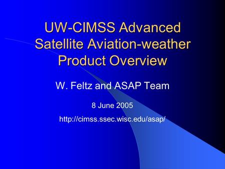 UW-CIMSS Advanced Satellite Aviation-weather Product Overview W. Feltz and ASAP Team 8 June 2005