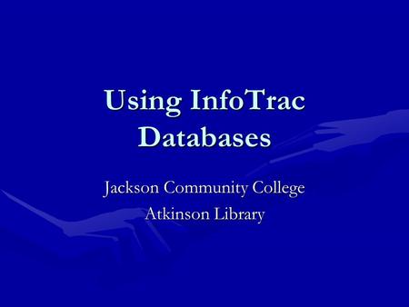 Using InfoTrac Databases Jackson Community College Atkinson Library.