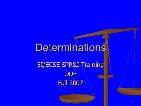 1 Determinations EI/ECSE SPR&I Training ODE Fall 2007.
