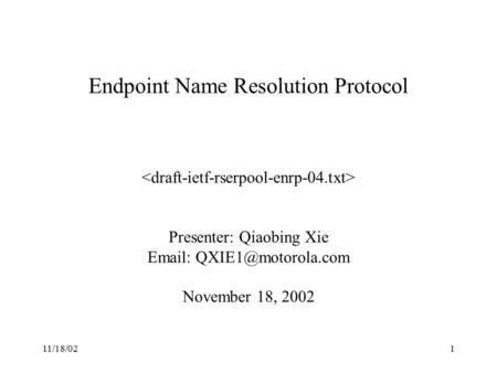 11/18/021 Endpoint Name Resolution Protocol Presenter: Qiaobing Xie   November 18, 2002.