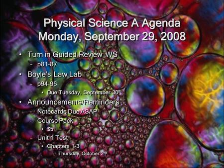 Physical Science A Agenda Monday, September 29, 2008 Turn in Guided Review WS –p81-87 Boyle’s Law Lab –p94-96 Due Tuesday, September 30 th Announcements/Reminders.