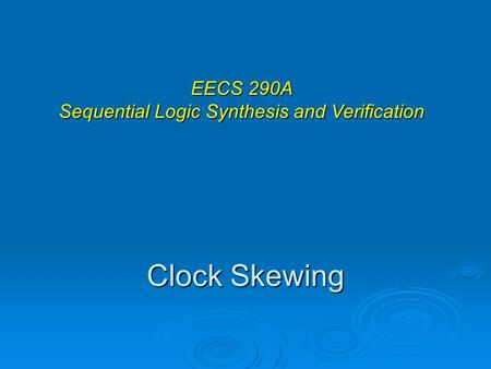 Clock Skewing EECS 290A Sequential Logic Synthesis and Verification.