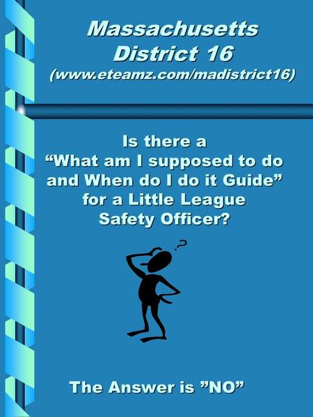 Is there a “What am I supposed to do and When do I do it Guide” for a Little League Safety Officer? Massachusetts District 16 (www.eteamz.com/madistrict16)