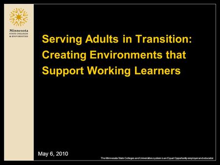 The Minnesota State Colleges and Universities system is an Equal Opportunity employer and educator. Serving Adults in Transition: Creating Environments.