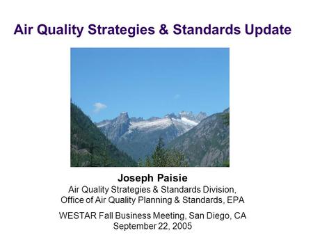 Air Quality Strategies & Standards Update Joseph Paisie Air Quality Strategies & Standards Division, Office of Air Quality Planning & Standards, EPA WESTAR.
