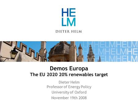 Demos Europa The EU 2020 20% renewables target Dieter Helm Professor of Energy Policy University of Oxford November 19th 2008.