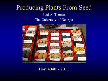Hort 4040 - 2011 Paul A. Thomas The University of Georgia Producing Plants From Seed.
